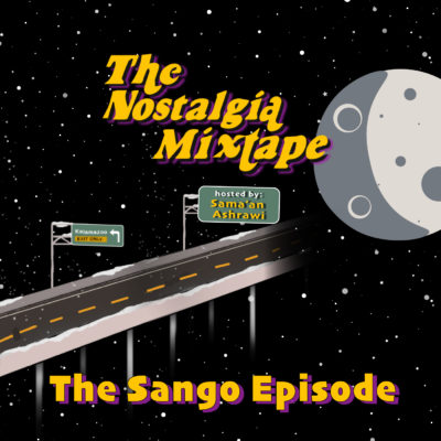 Sango's Nostalgia Mixtape. Hosted by Sama'an Ashrawi.